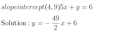 The slope intercept of (4,9)5x+y=6 is y=-49/2 x+6